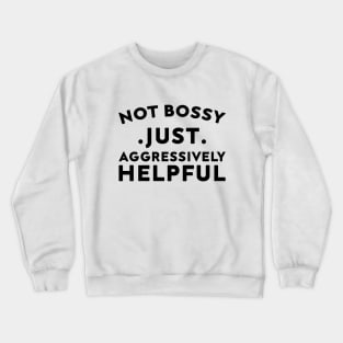 Not Bossy Just Aggressively Helpful Crewneck Sweatshirt